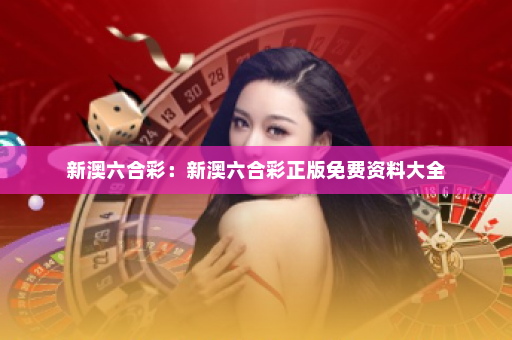 新澳六合彩：新澳六合彩正版免费资料大全