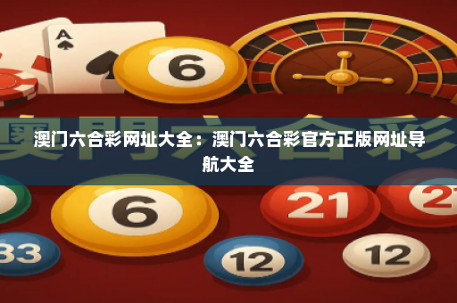 澳门六合彩网址大全：澳门六合彩官方正版网址导航大全