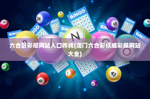 六合区彩报网站入口咋找(澳门六合彩权威彩报网站大全)
