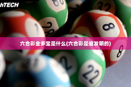 六合彩金多宝是什么(六合彩是谁发明的)