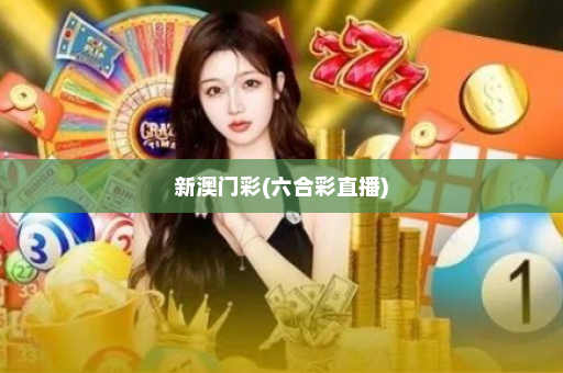 新澳门彩(六合彩直播)
