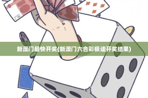 新澳门最快开奖(新澳门六合彩极速开奖结果)