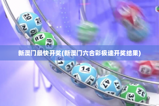 新澳门最快开奖(新澳门六合彩极速开奖结果)