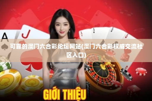 可靠的澳门六合彩论坛网站(澳门六合彩权威交流社区入口)