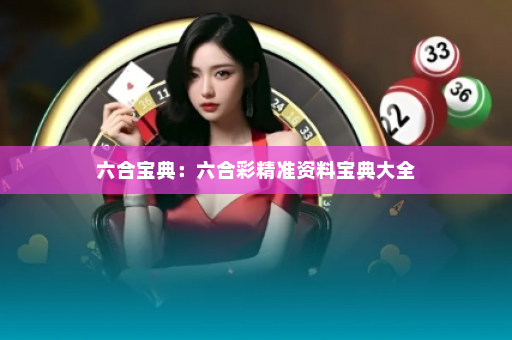 六合宝典：六合彩精准资料宝典大全