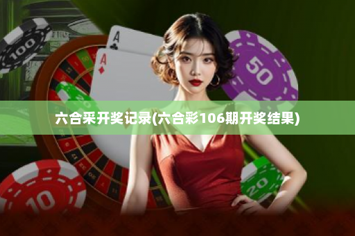 六合采开奖记录(六合彩106期开奖结果)