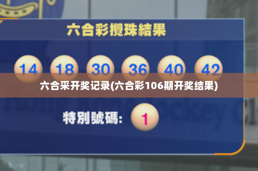 六合采开奖记录(六合彩106期开奖结果) 六合采开奖记录(六合彩106期开奖结果)