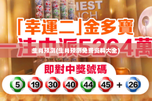 生肖预测(生肖预测免费资料大全)