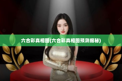 六合彩真相图(六合彩真相图预测揭秘)