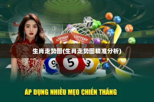 生肖走势图(生肖走势图精准分析) 生肖走势图(生肖走势图精准分析)