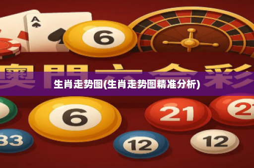 生肖走势图(生肖走势图精准分析)