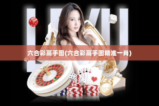 六合彩高手图(六合彩高手图精准一肖) 六合彩高手图(六合彩高手图精准一肖)
