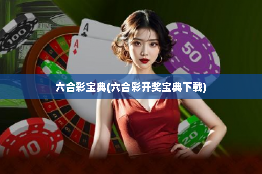 六合彩宝典(六合彩开奖宝典下载)