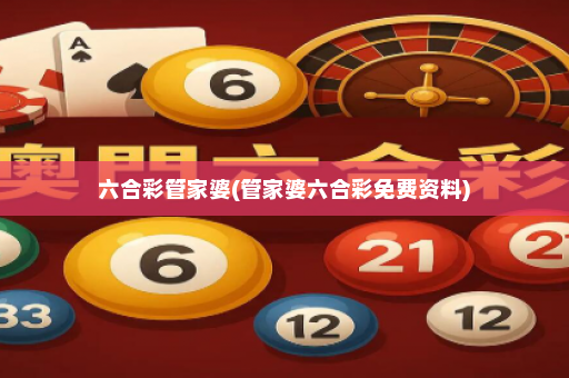 六合彩管家婆(管家婆六合彩免费资料)