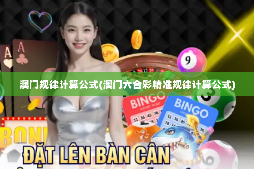 澳门规律计算公式(澳门六合彩精准规律计算公式)
