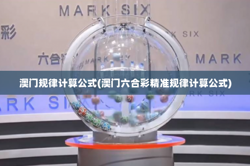 澳门规律计算公式(澳门六合彩精准规律计算公式)