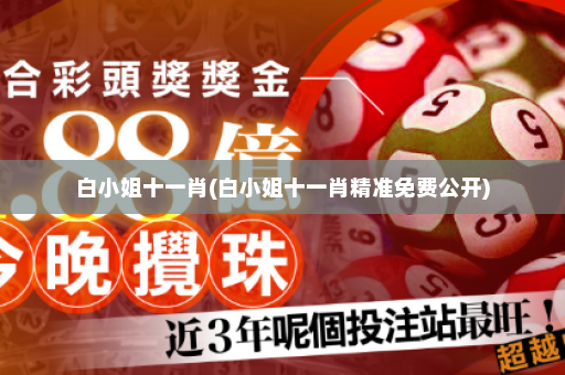 白小姐十一肖(白小姐十一肖精准免费公开)