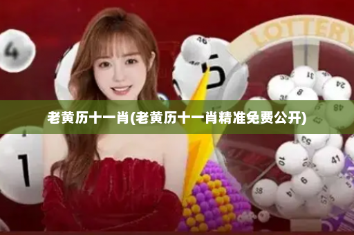 老黄历十一肖(老黄历十一肖精准免费公开)