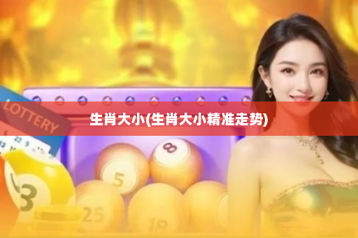 生肖大小(生肖大小精准走势)