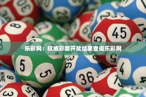 乐彩网：权威彩票开奖结果查询乐彩网