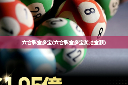 六合彩金多宝(六合彩金多宝奖池金额)