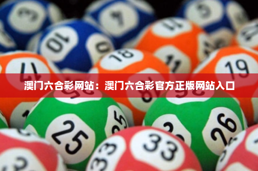 澳门六合彩网站：澳门六合彩官方正版网站入口