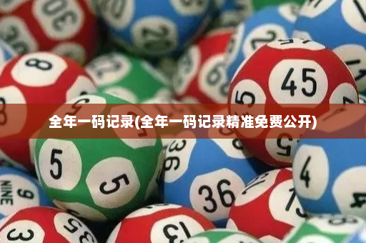 全年一码记录(全年一码记录精准免费公开)