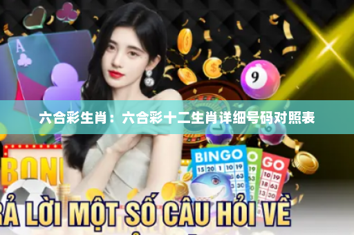 六合彩生肖：六合彩十二生肖详细号码对照表