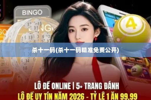 杀十一码(杀十一码精准免费公开)