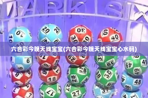 六合彩今晚天线宝宝(六合彩今晚天线宝宝心水码)