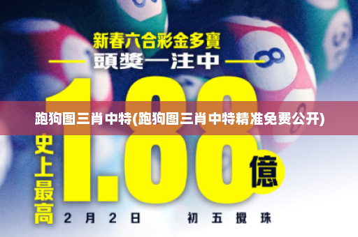 跑狗图三肖中特(跑狗图三肖中特精准免费公开)