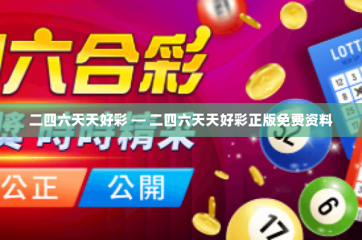 二四六天天好彩 — 二四六天天好彩正版免费资料 二四六天天好彩 — 二四六天天好彩正版免费资料