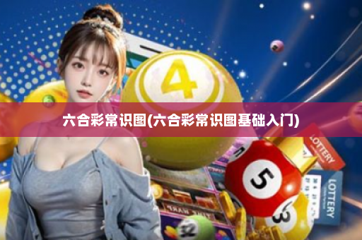 六合彩常识图(六合彩常识图基础入门)