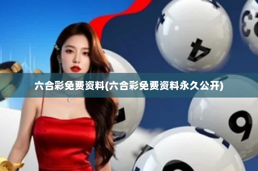 六合彩免费资料(六合彩免费资料永久公开)