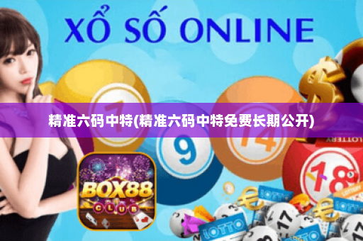 精准六码中特(精准六码中特免费长期公开) 精准六码中特(精准六码中特免费长期公开)