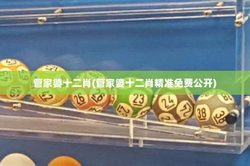 管家婆十二肖(管家婆十二肖精准免费公开)