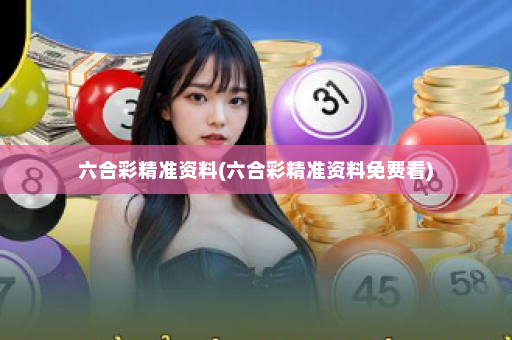 六合彩精准资料(六合彩精准资料免费看)