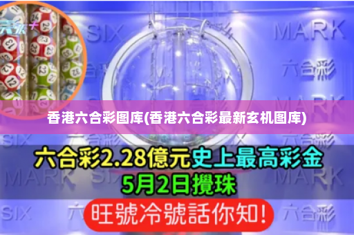 香港六合彩图库(香港六合彩最新玄机图库)