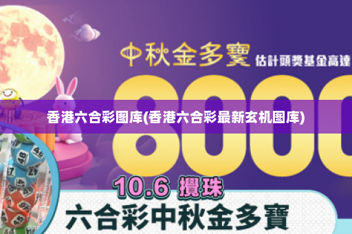 香港六合彩图库(香港六合彩最新玄机图库)