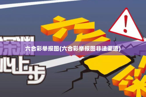 六合彩举报图(六合彩举报图非法渠道)