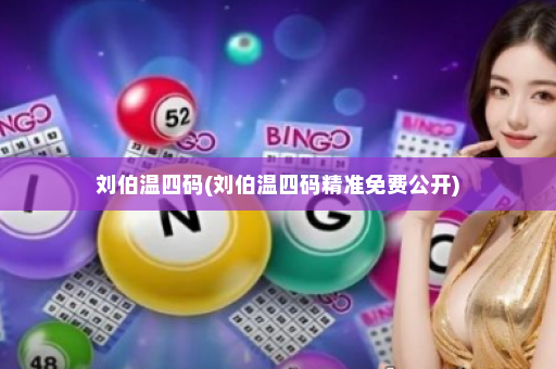 刘伯温四码(刘伯温四码精准免费公开)
