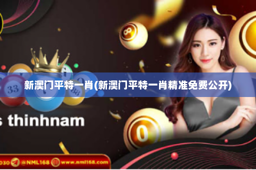 新澳门平特一肖(新澳门平特一肖精准免费公开)