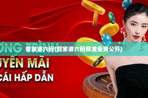 管家婆六码(管家婆六码精准免费公开)