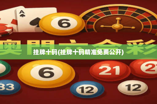 挂牌十码(挂牌十码精准免费公开)