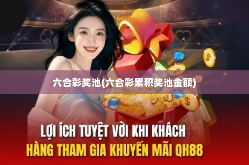 六合彩奖池(六合彩累积奖池金额)