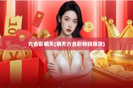 六合彩明天(明天六合彩特码预测) 六合彩明天(明天六合彩特码预测)
