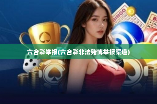 六合彩举报(六合彩非法赌博举报渠道)