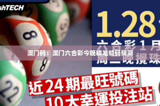 澳门码：澳门六合彩今晚精准特码预测