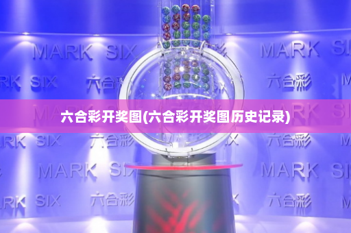 六合彩开奖图(六合彩开奖图历史记录)