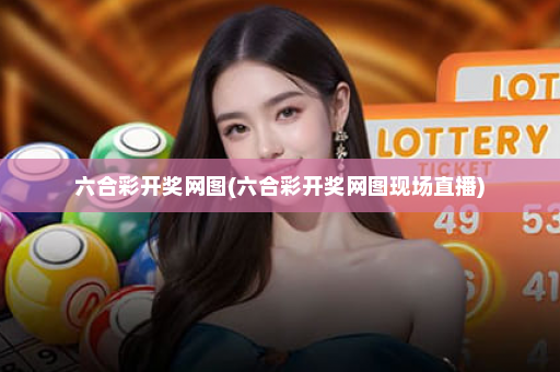 六合彩开奖网图(六合彩开奖网图现场直播)